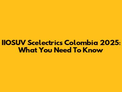 IIOSUV Scelectrics Colombia 2025: What You Need To Know
