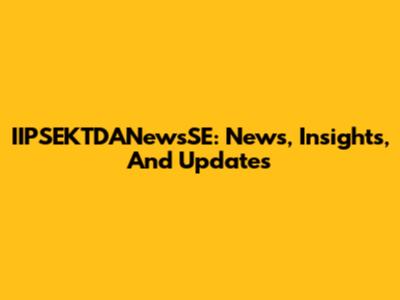 IIPSEKTDANewsSE: News, Insights, And Updates