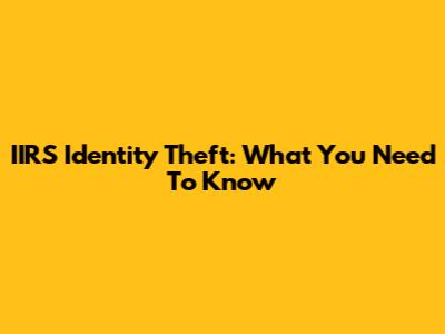 IIRS Identity Theft: What You Need To Know