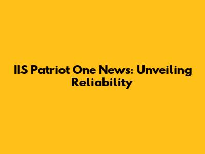 IIS Patriot One News: Unveiling Reliability