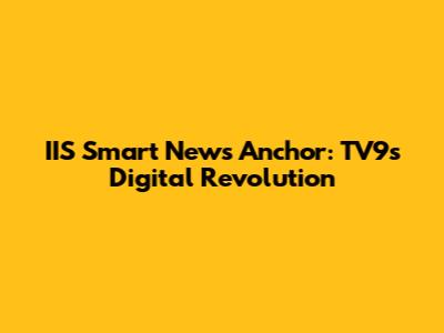 IIS Smart News Anchor: TV9's Digital Revolution
