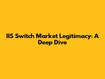IIS Switch Market Legitimacy: A Deep Dive