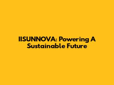 IISUNNOVA: Powering A Sustainable Future
