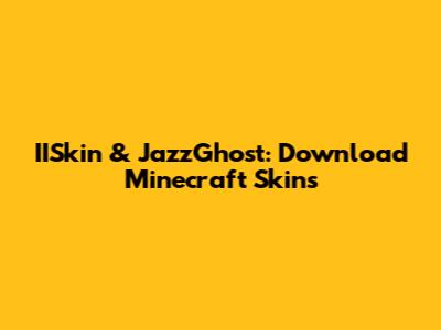 IISkin & JazzGhost: Download Minecraft Skins