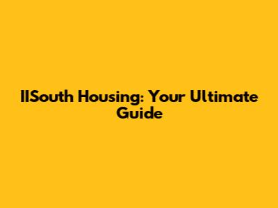 IISouth Housing: Your Ultimate Guide