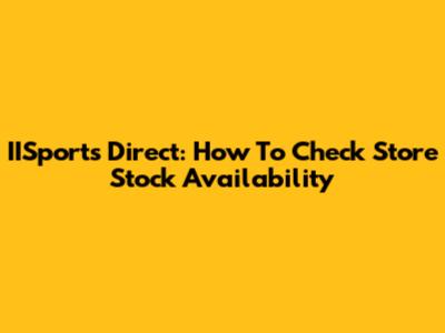 IISports Direct: How To Check Store Stock Availability