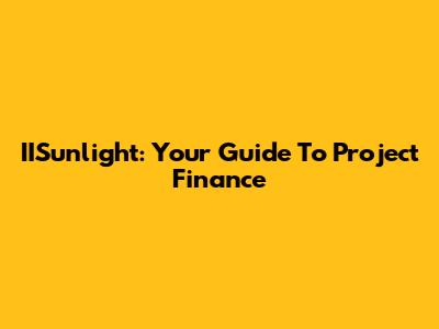 IISunlight: Your Guide To Project Finance