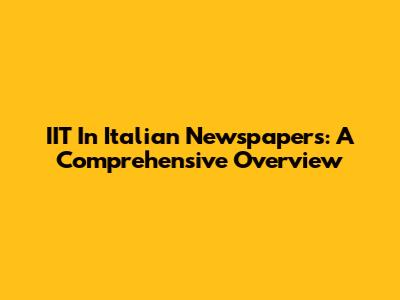 IIT In Italian Newspapers: A Comprehensive Overview