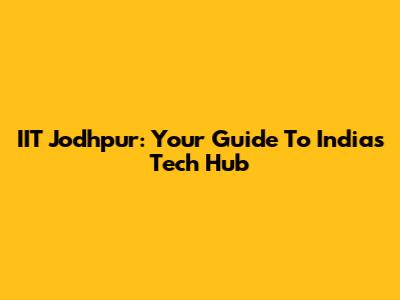 IIT Jodhpur: Your Guide To India's Tech Hub