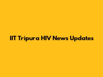 IIT Tripura HIV News Updates