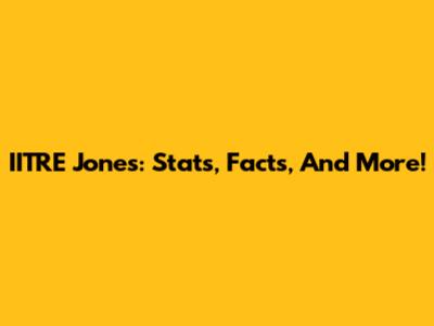 IITRE Jones: Stats, Facts, And More!