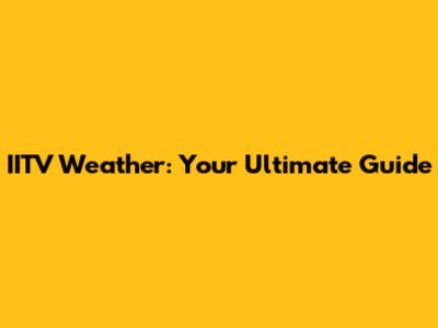 IITV Weather: Your Ultimate Guide