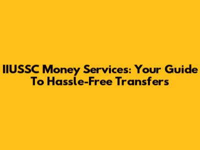 IIUSSC Money Services: Your Guide To Hassle-Free Transfers