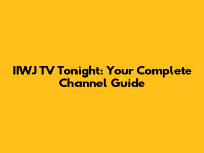 IIWJ TV Tonight: Your Complete Channel Guide
