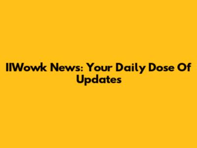 IIWowk News: Your Daily Dose Of Updates