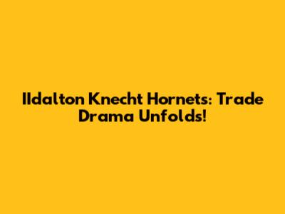 IIdalton Knecht Hornets: Trade Drama Unfolds!
