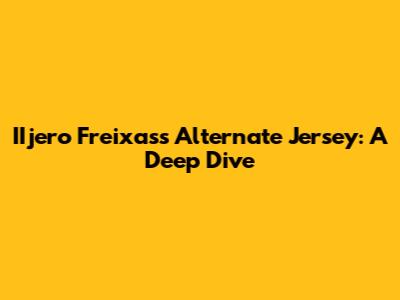 IIjero Freixas's Alternate Jersey: A Deep Dive