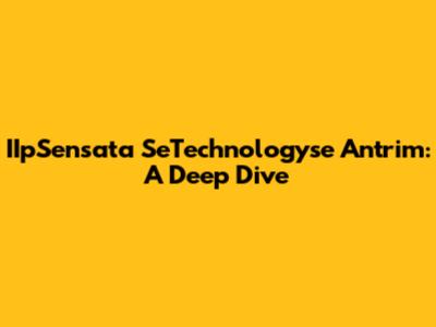 IIpSensata SeTechnologyse Antrim: A Deep Dive
