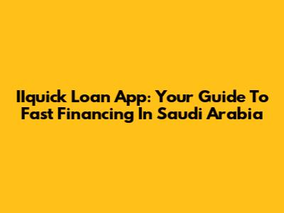 IIquick Loan App: Your Guide To Fast Financing In Saudi Arabia
