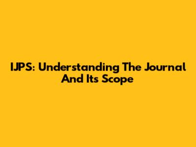 IJPS: Understanding The Journal And Its Scope