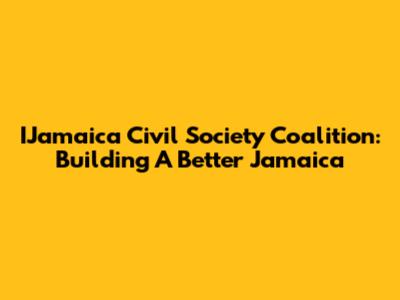 IJamaica Civil Society Coalition: Building A Better Jamaica