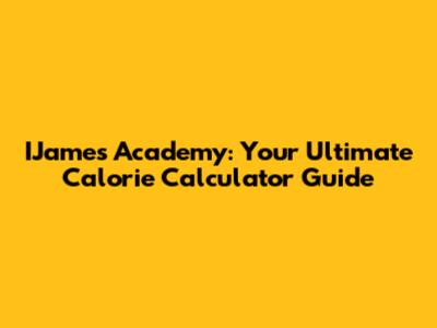 IJames Academy: Your Ultimate Calorie Calculator Guide