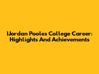 IJordan Poole's College Career: Highlights And Achievements