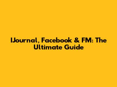 IJournal, Facebook & FM: The Ultimate Guide