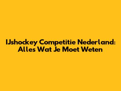 IJshockey Competitie Nederland: Alles Wat Je Moet Weten