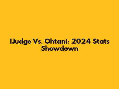 IJudge Vs. Ohtani: 2024 Stats Showdown