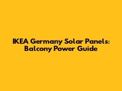 IKEA Germany Solar Panels: Balcony Power Guide