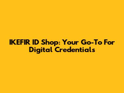 IKEFIR ID Shop: Your Go-To For Digital Credentials