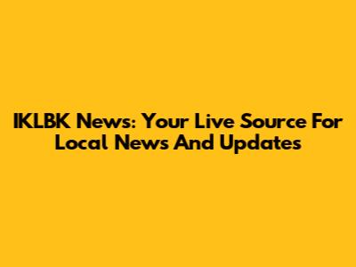 IKLBK News: Your Live Source For Local News And Updates