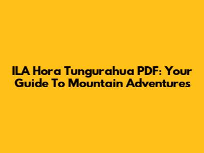 ILA Hora Tungurahua PDF: Your Guide To Mountain Adventures