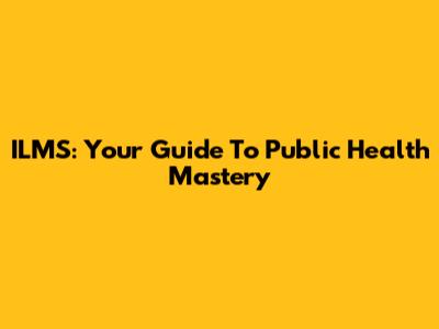 ILMS: Your Guide To Public Health Mastery
