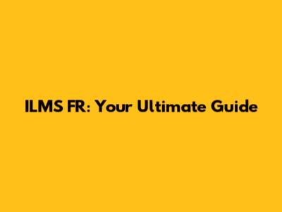 ILMS FR: Your Ultimate Guide