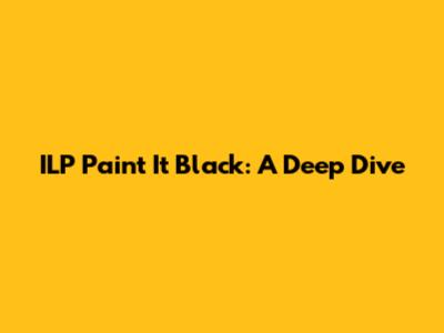 ILP Paint It Black: A Deep Dive