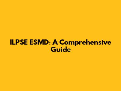 ILPSE ESMD: A Comprehensive Guide