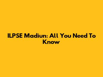 ILPSE Madiun: All You Need To Know