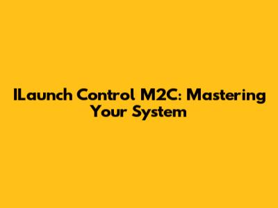ILaunch Control M2C: Mastering Your System