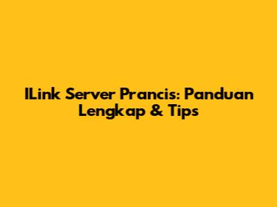 ILink Server Prancis: Panduan Lengkap & Tips