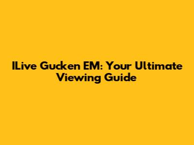 ILive Gucken EM: Your Ultimate Viewing Guide