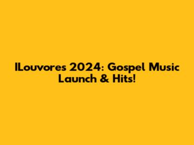 ILouvores 2024: Gospel Music Launch & Hits!