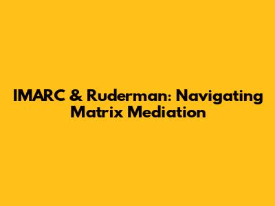 IMARC & Ruderman: Navigating Matrix Mediation