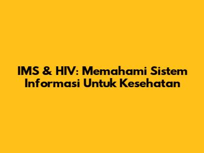 IMS & HIV: Memahami Sistem Informasi Untuk Kesehatan