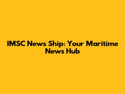 IMSC News Ship: Your Maritime News Hub