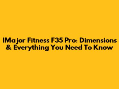 IMajor Fitness F35 Pro: Dimensions & Everything You Need To Know