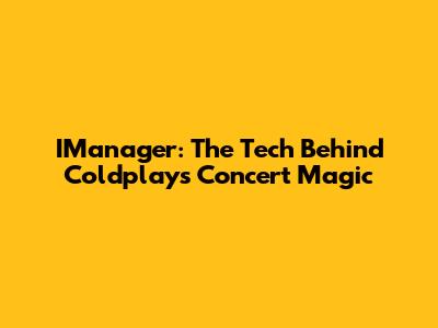 IManager: The Tech Behind Coldplay's Concert Magic