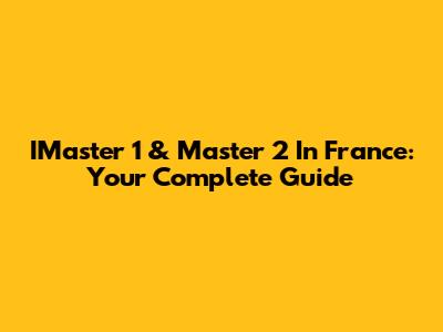 IMaster 1 & Master 2 In France: Your Complete Guide