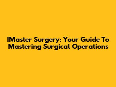 IMaster Surgery: Your Guide To Mastering Surgical Operations
